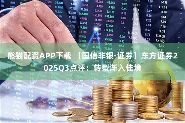 熊猫配资APP下载 【国信非银·证券】东方证券2025Q3点评：转型渐入佳境